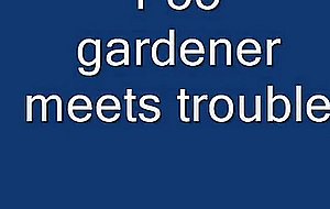 Gardener in trouble